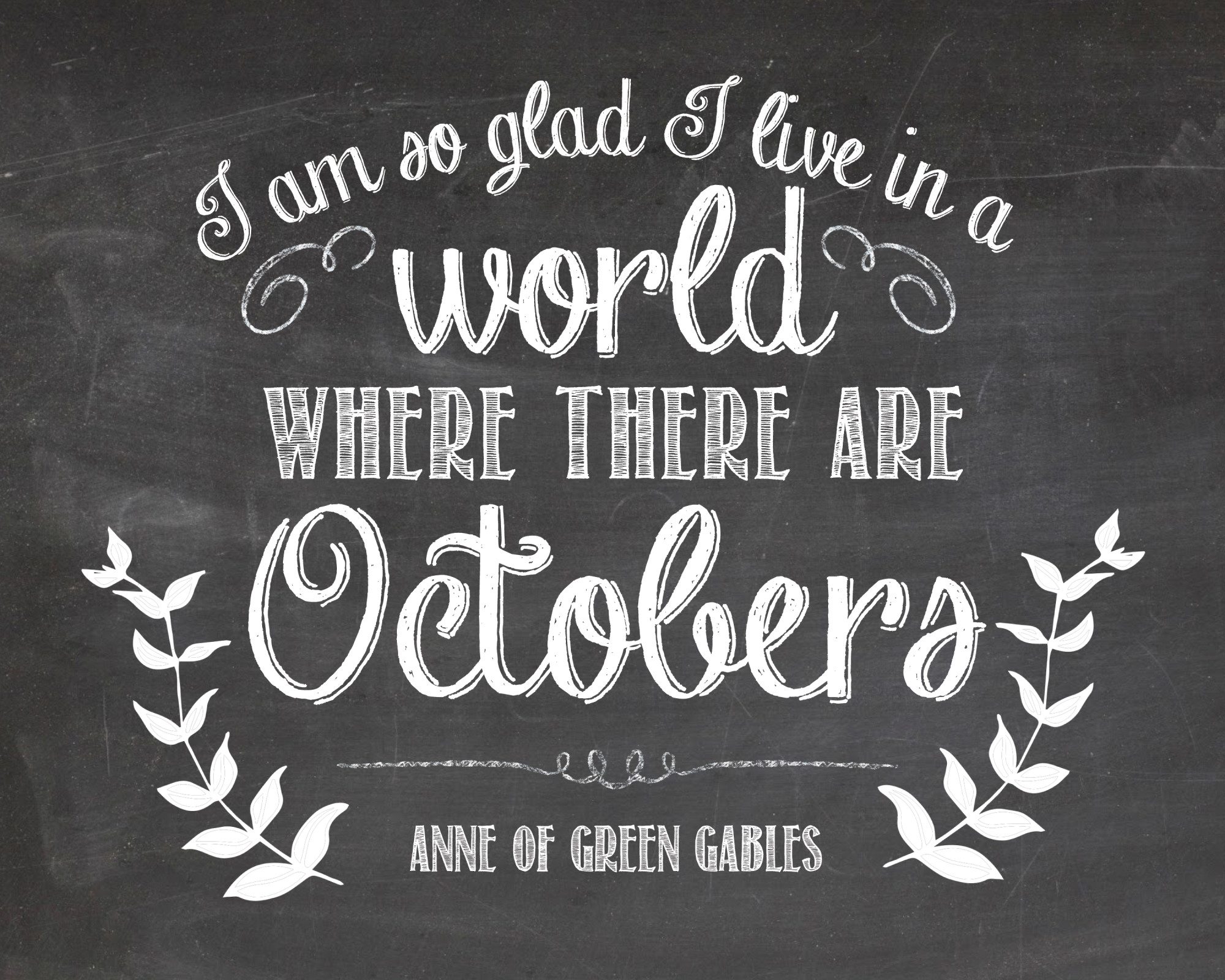 FREE FALL PRINTABLE!! "I'm so glad I live in a world where there are Octobers" -Anne of Green Gables